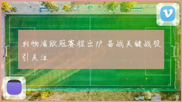 利物浦欧冠赛程出炉 备战关键战役引关注