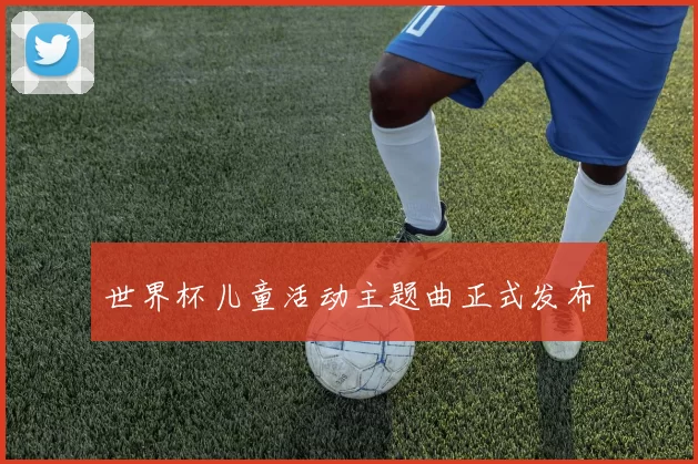 世界杯儿童活动主题曲正式发布