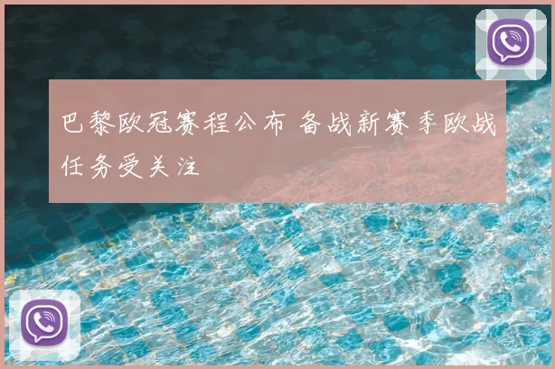 巴黎欧冠赛程公布 备战新赛季欧战任务受关注