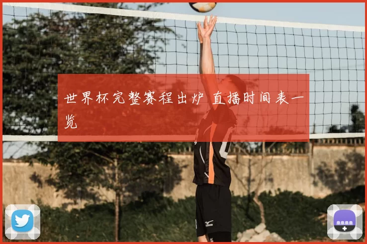 世界杯完整赛程出炉 直播时间表一览