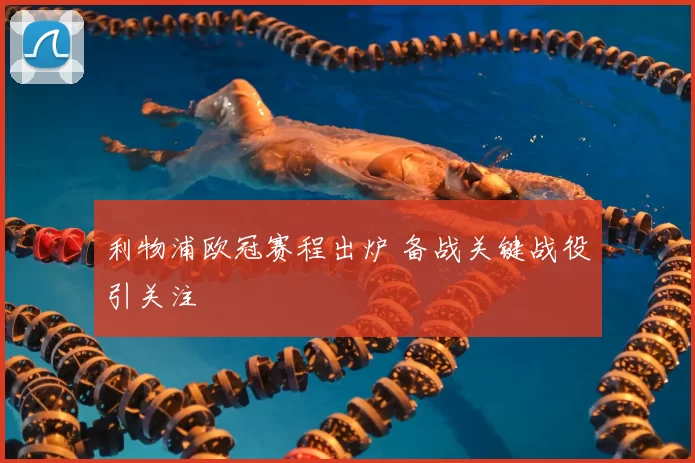 利物浦欧冠赛程出炉 备战关键战役引关注