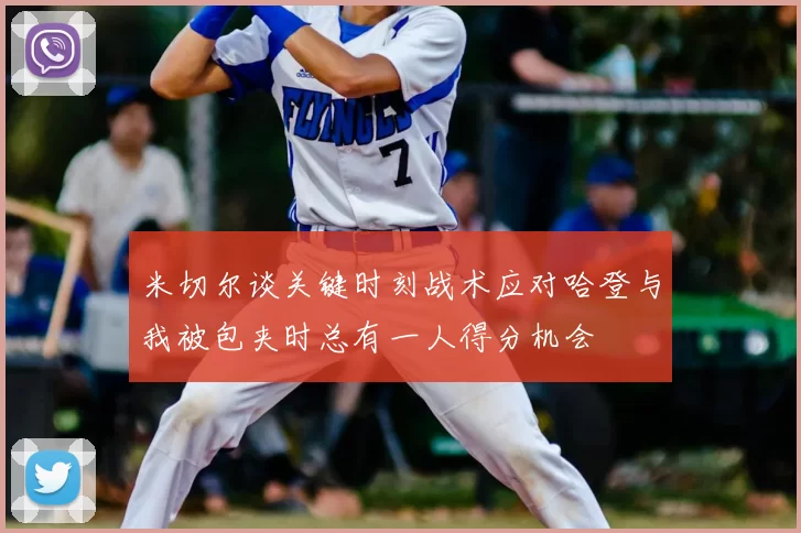 米切尔谈关键时刻战术应对哈登与我被包夹时总有一人得分机会