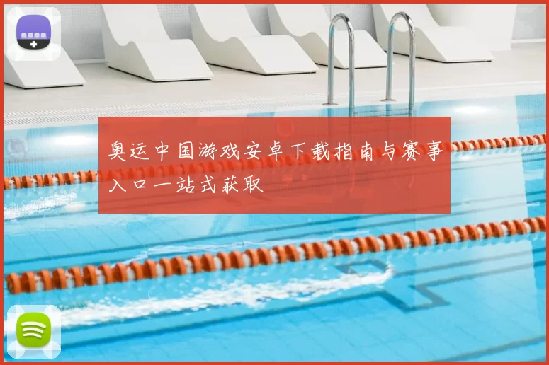 奥运中国游戏安卓下载指南与赛事入口一站式获取